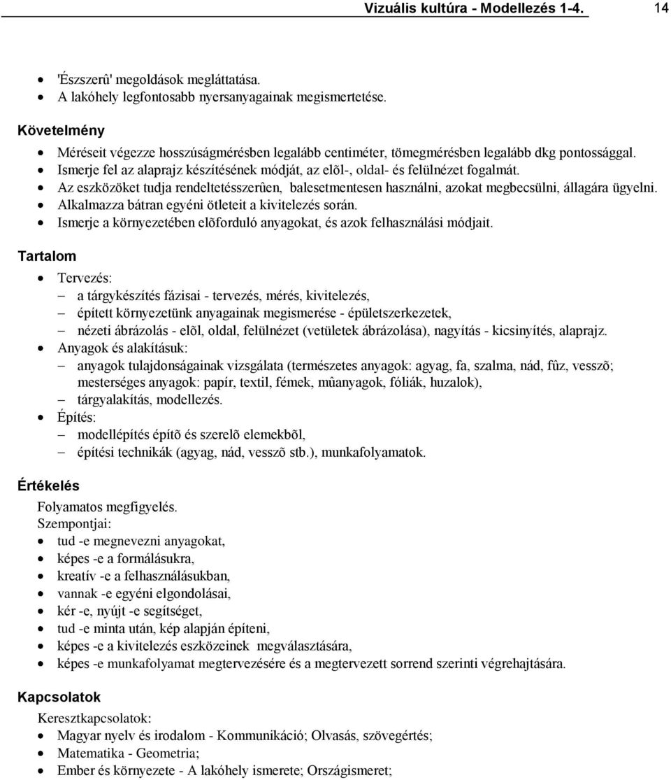 Az eszközöket tudja rendeltetésszerûen, balesetmentesen használni, azokat megbecsülni, állagára ügyelni. Alkalmazza bátran egyéni ötleteit a kivitelezés során.
