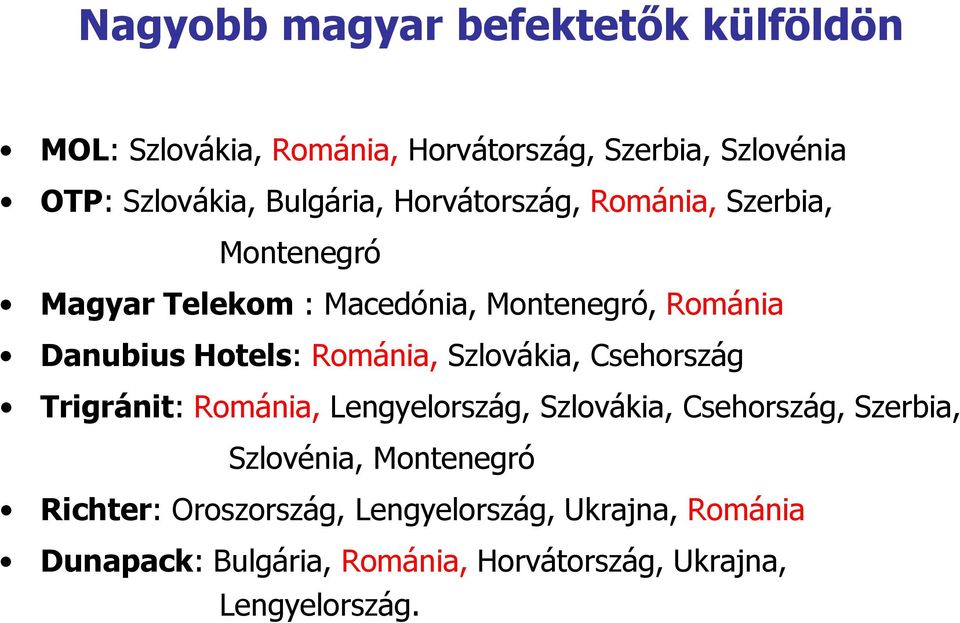 Hotels: Románia, Szlovákia, Csehország Trigránit: Románia, Lengyelország, Szlovákia, Csehország, Szerbia, Szlovénia,