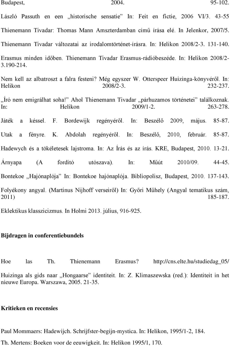 Nem kell az albatroszt a falra festeni? Még egyszer W. Otterspeer Huizinga-könyvéről. In: Helikon 2008/2-3. 232-237. Író nem emigrálhat soha! Ahol Thienemann Tivadar párhuzamos történetei találkoznak.
