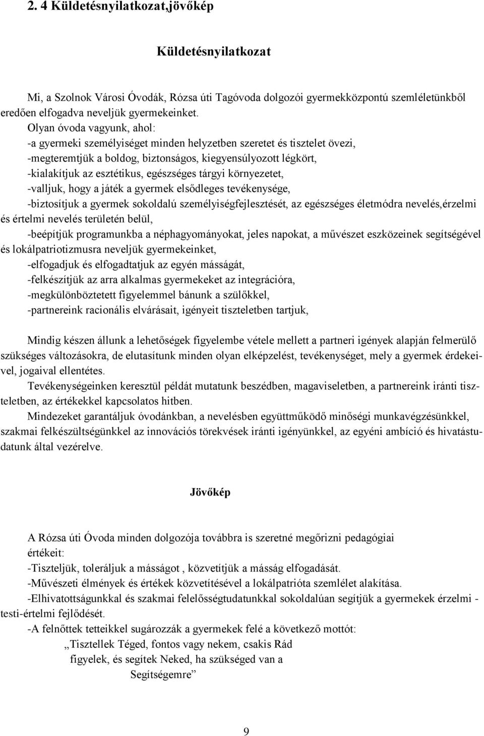 egészséges tárgyi környezetet, -valljuk, hogy a játék a gyermek elsődleges tevékenysége, -biztosítjuk a gyermek sokoldalú személyiségfejlesztését, az egészséges életmódra nevelés,érzelmi és értelmi