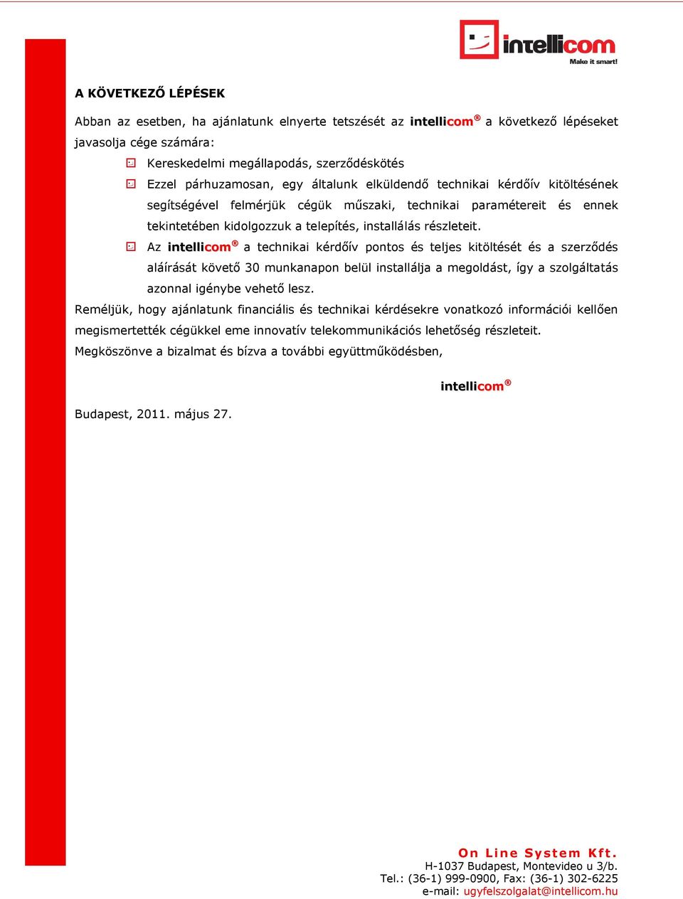 Az intellicom a technikai kérdőív pontos és teljes kitöltését és a szerződés aláírását követő 30 munkanapon belül installálja a megoldást, így a szolgáltatás azonnal igénybe vehető lesz.