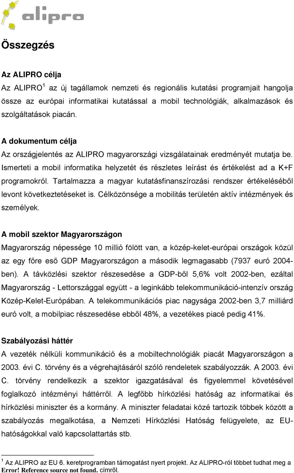 Ismerteti a mobil informatika helyzetét és részletes leírást és értékelést ad a K+F programokról. Tartalmazza a magyar kutatásfinanszírozási rendszer értékeléséből levont következtetéseket is.