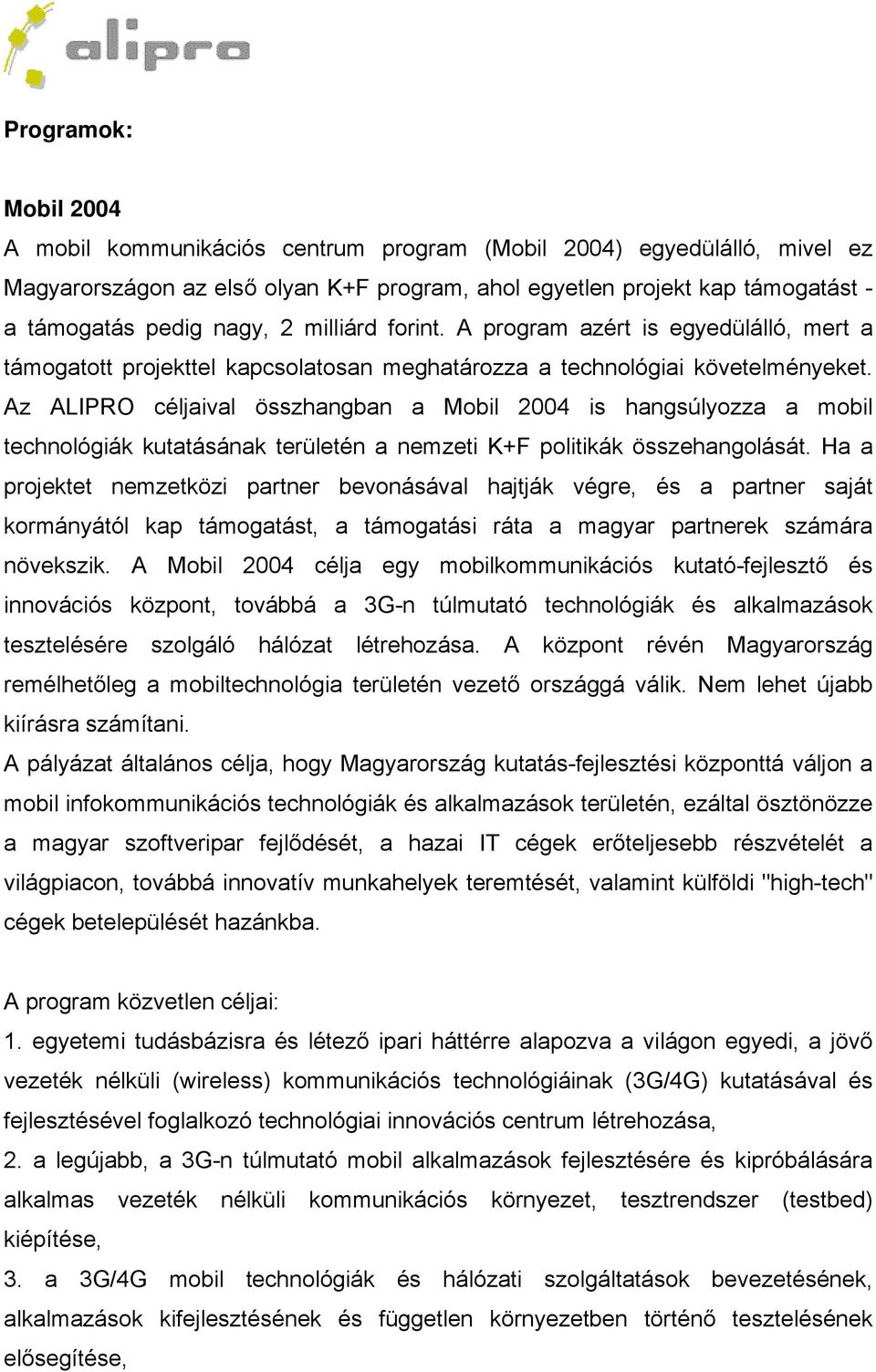 Az ALIPRO céljaival összhangban a Mobil 2004 is hangsúlyozza a mobil technológiák kutatásának területén a nemzeti K+F politikák összehangolását.