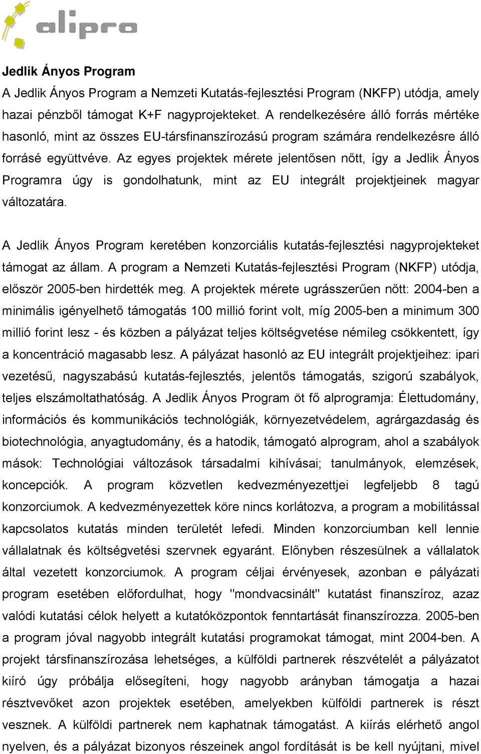 Az egyes projektek mérete jelentősen nőtt, így a Jedlik Ányos Programra úgy is gondolhatunk, mint az EU integrált projektjeinek magyar változatára.
