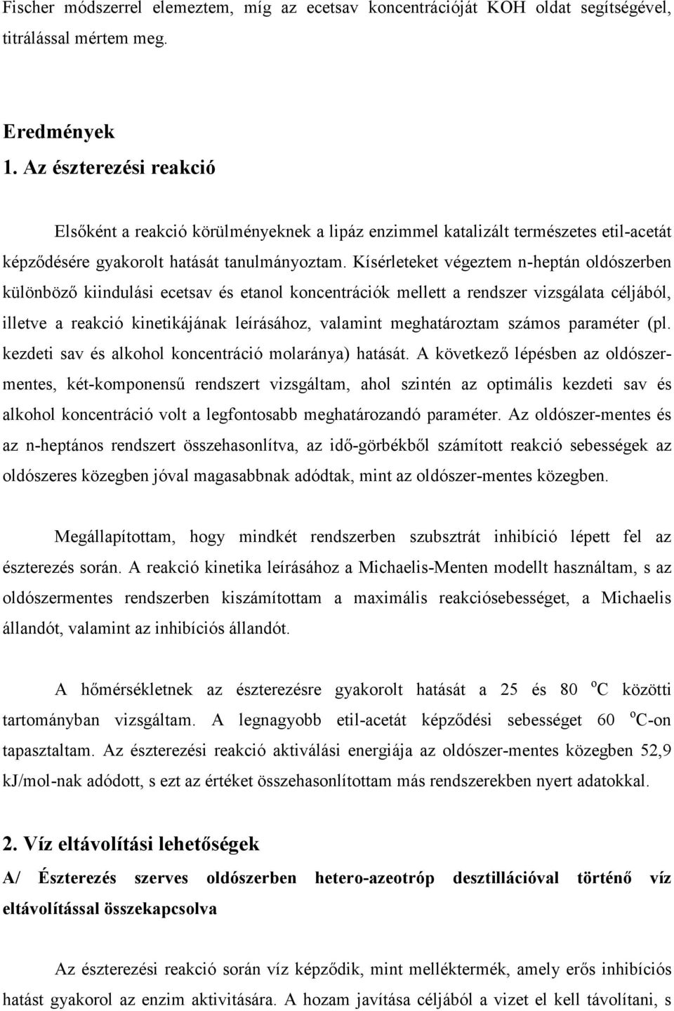 Kísérleteket végeztem n-heptán oldószerben különböző kiindulási ecetsav és etanol koncentrációk mellett a rendszer vizsgálata céljából, illetve a reakció kinetikájának leírásához, valamint