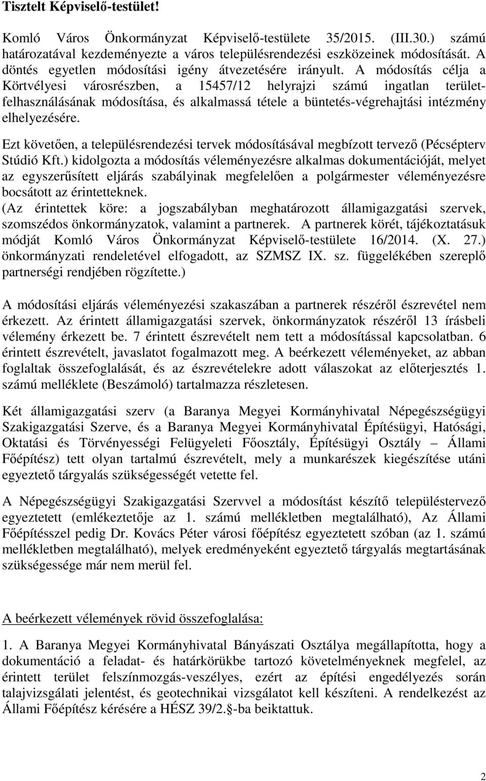 A módosítás célja a Körtvélyesi városrészben, a 15457/12 helyrajzi számú ingatlan területfelhasználásának módosítása, és alkalmassá tétele a büntetés-végrehajtási intézmény elhelyezésére.
