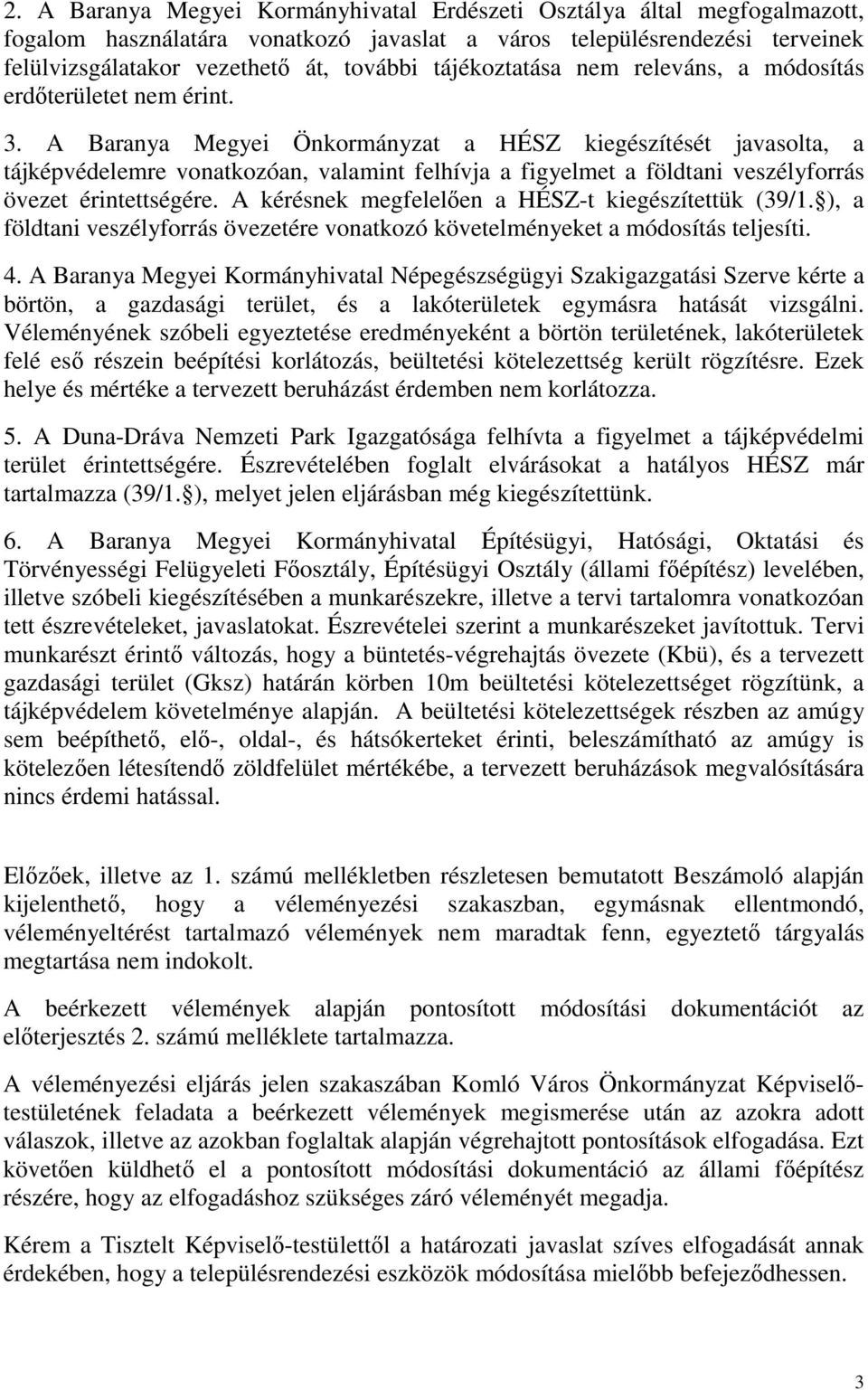 A Baranya Megyei Önkormányzat a HÉSZ kiegészítését javasolta, a tájképvédelemre vonatkozóan, valamint felhívja a figyelmet a földtani veszélyforrás övezet érintettségére.