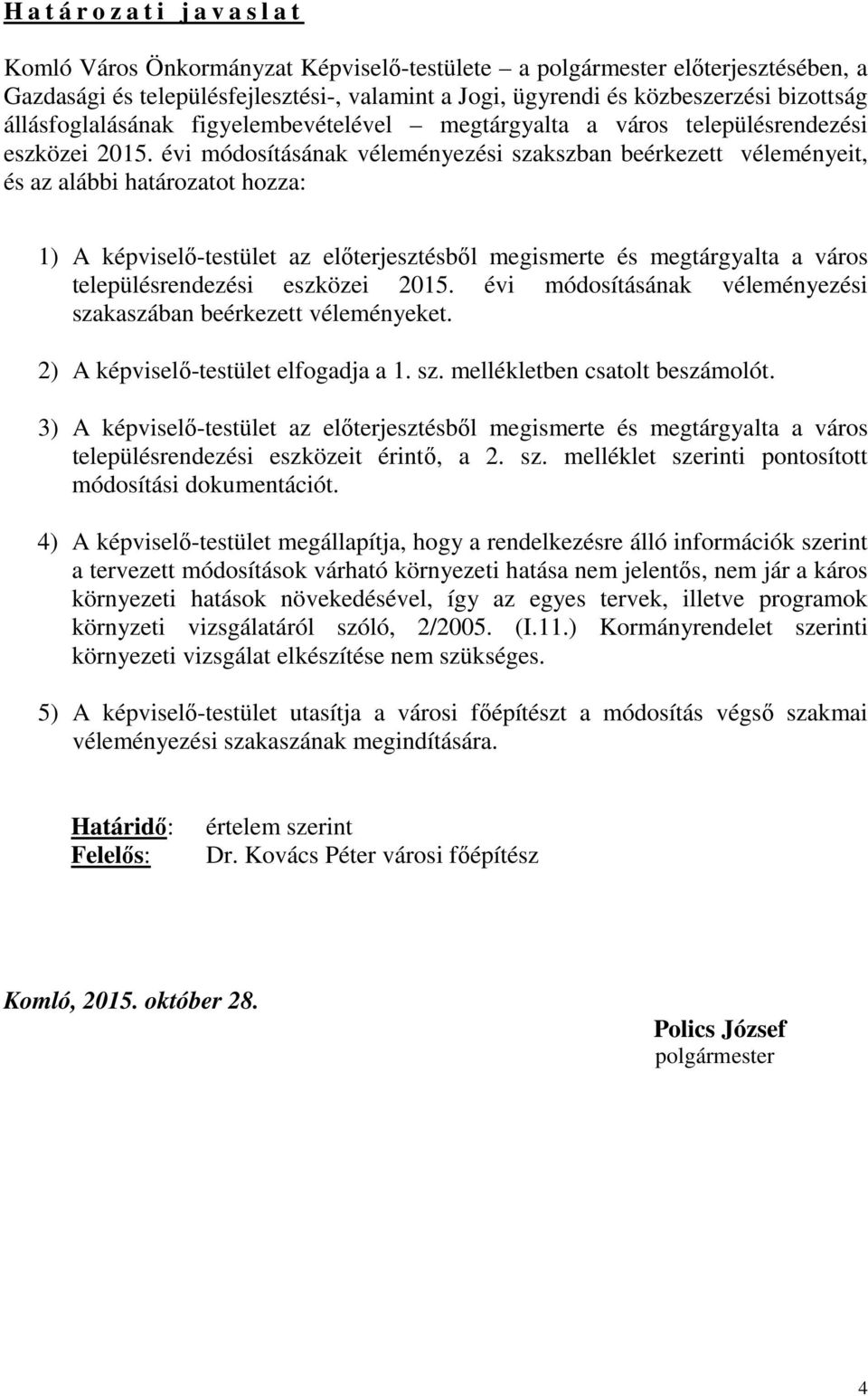 évi módosításának véleményezési szakszban beérkezett véleményeit, és az alábbi határozatot hozza: 1) A képviselő-testület az előterjesztésből megismerte és megtárgyalta a város településrendezési