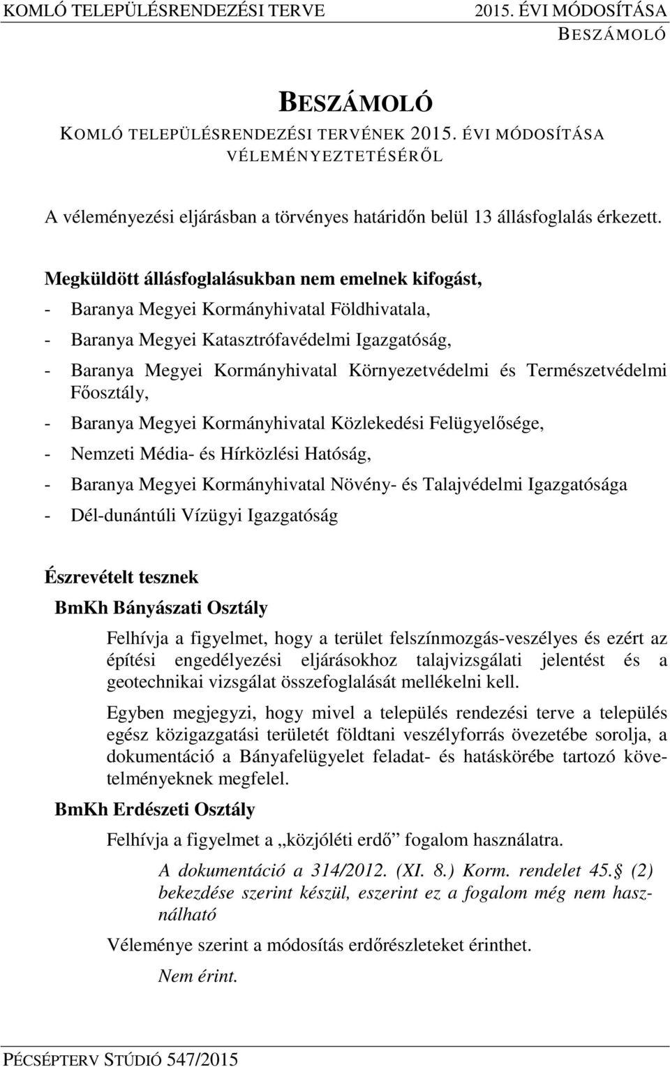 Megküldött állásfoglalásukban nem emelnek kifogást, - Baranya Megyei Kormányhivatal Földhivatala, - Baranya Megyei Katasztrófavédelmi Igazgatóság, - Baranya Megyei Kormányhivatal Környezetvédelmi és