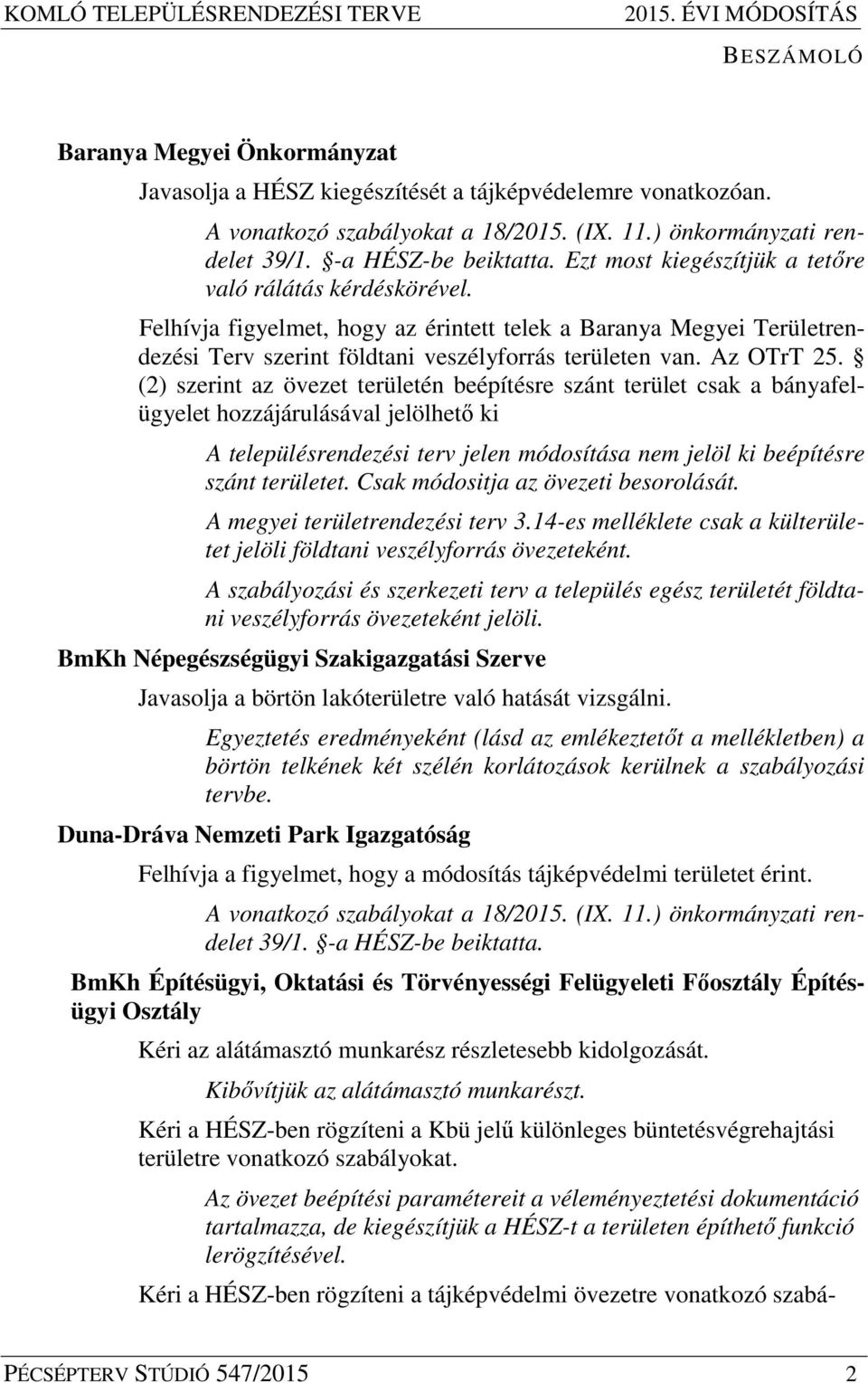 Felhívja figyelmet, hogy az érintett telek a Baranya Megyei Területrendezési Terv szerint földtani veszélyforrás területen van. Az OTrT 25.