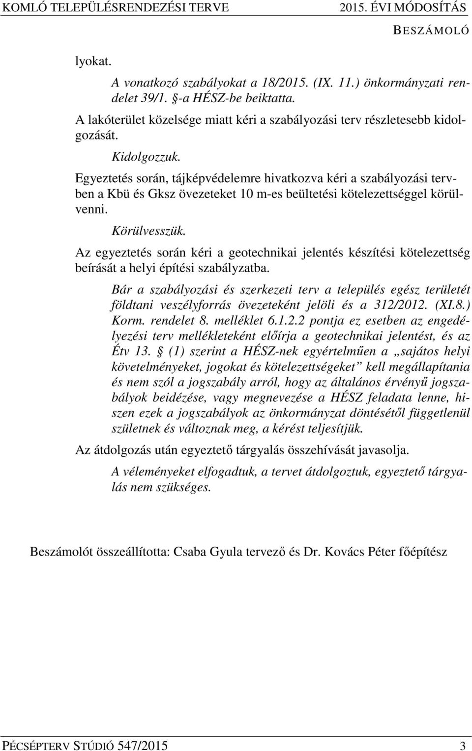 Egyeztetés során, tájképvédelemre hivatkozva kéri a szabályozási tervben a Kbü és Gksz övezeteket 10 m-es beültetési kötelezettséggel körülvenni. Körülvesszük.
