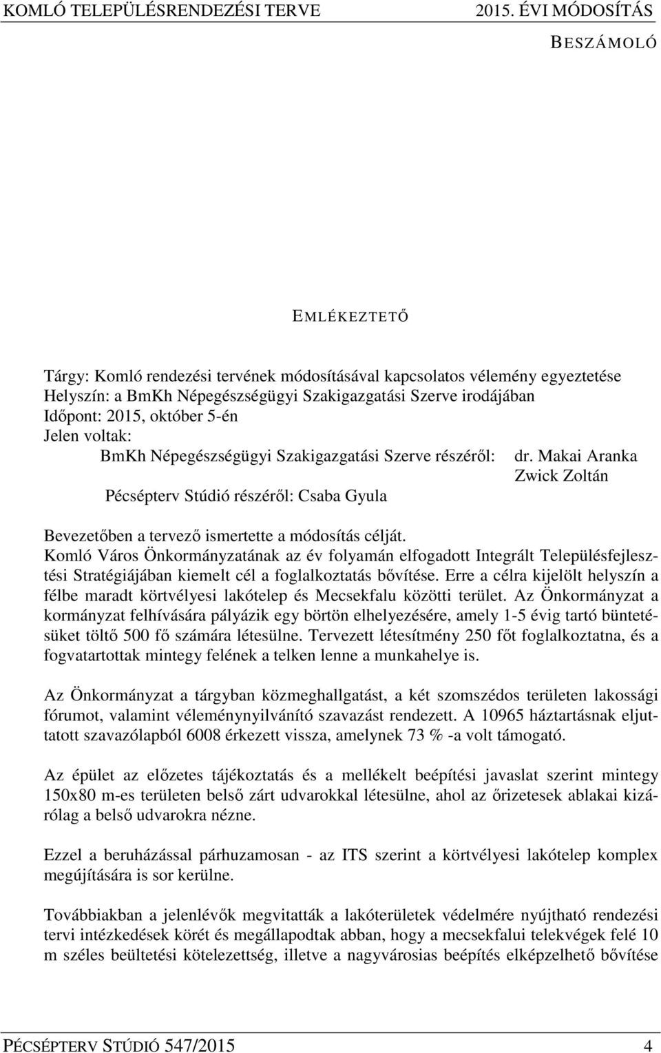 október 5-én Jelen voltak: BmKh Népegészségügyi Szakigazgatási Szerve részéről: Pécsépterv Stúdió részéről: Csaba Gyula dr.