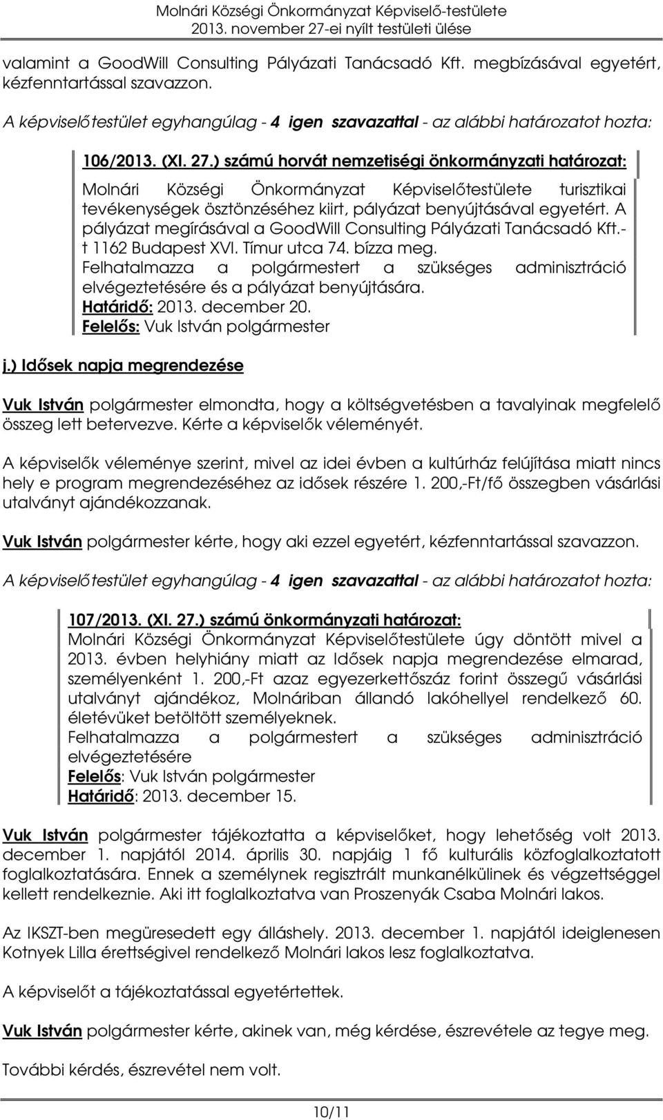 A pályázat megírásával a GoodWill Consulting Pályázati Tanácsadó Kft.- t 1162 Budapest XVI. Tímur utca 74. bízza meg.