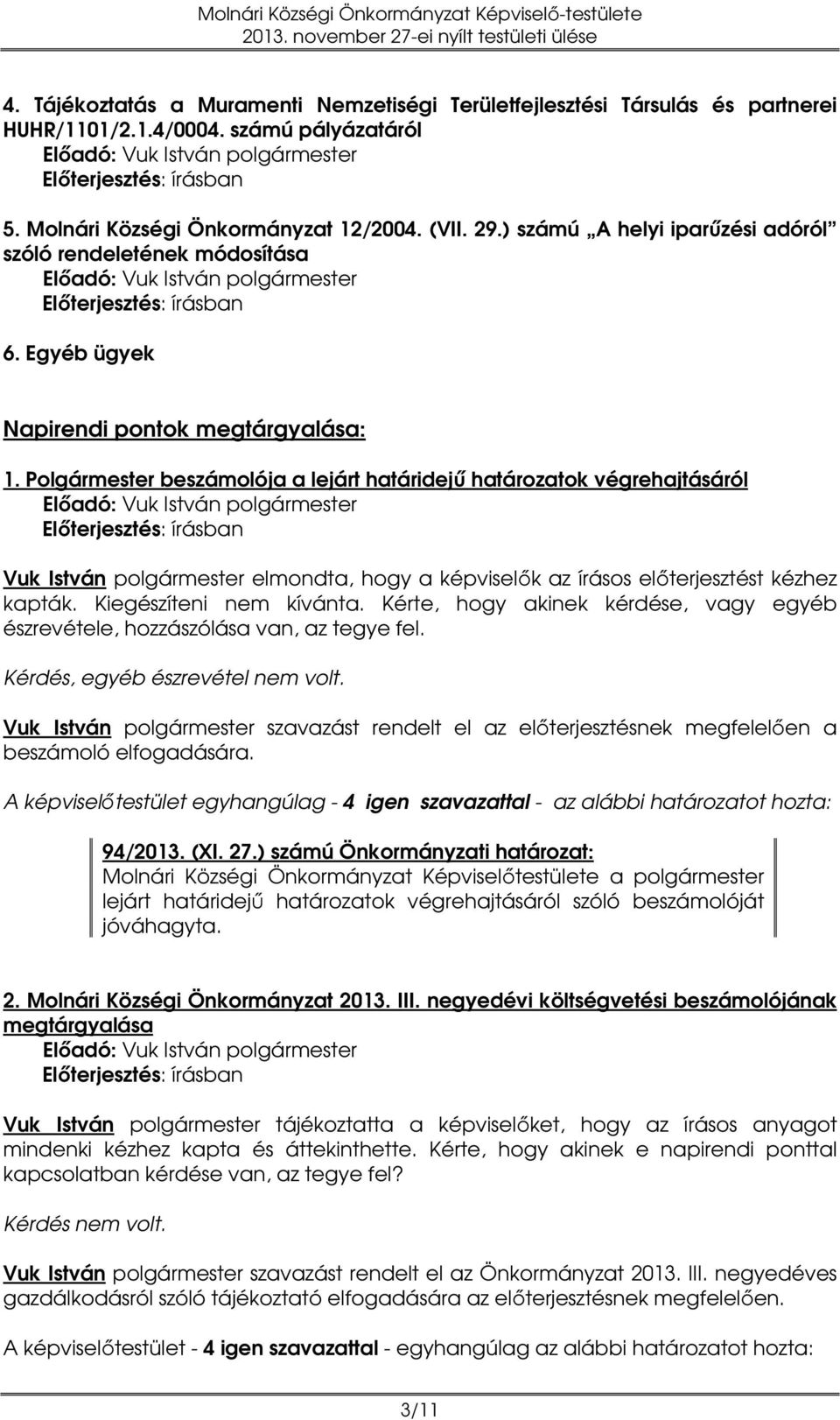 Polgármester beszámolója a lejárt határidejű határozatok végrehajtásáról Vuk István polgármester elmondta, hogy a képviselők az írásos előterjesztést kézhez kapták. Kiegészíteni nem kívánta.