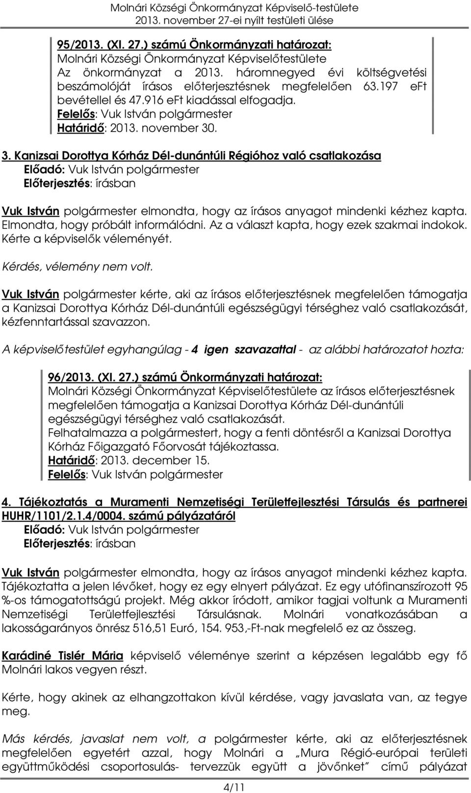 . 3. Kanizsai Dorottya Kórház Dél-dunántúli Régióhoz való csatlakozása Vuk István polgármester elmondta, hogy az írásos anyagot mindenki kézhez kapta. Elmondta, hogy próbált informálódni.