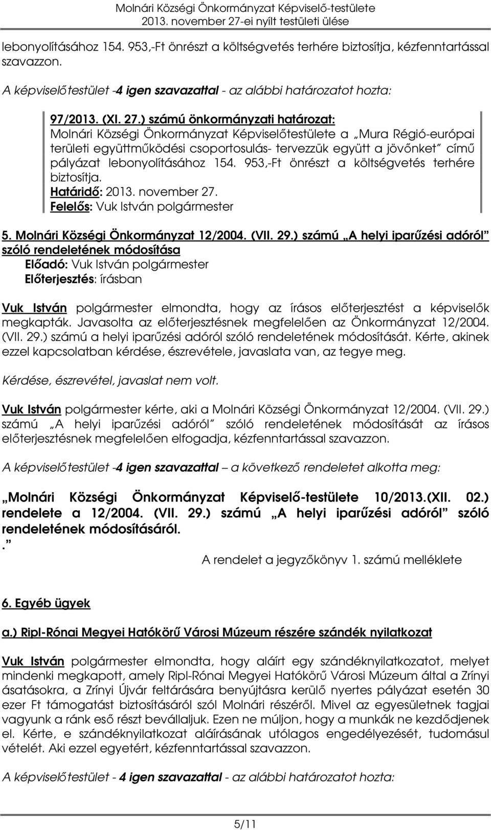 154. 953,-Ft önrészt a költségvetés terhére biztosítja. Határidő: 2013. november 27. 5. Molnári Községi Önkormányzat 12/2004. (VII. 29.