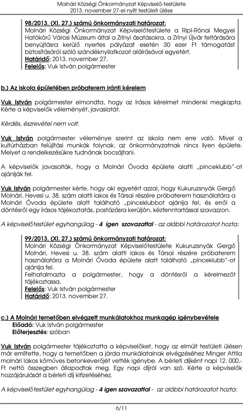 nyertes pályázat esetén 30 ezer Ft támogatást biztosításáról szóló szándéknyilatkozat aláírásával egyetért. Határidő: 2013. november 27. b.) Az iskola épületében próbaterem iránti kérelem Vuk István polgármester elmondta, hogy az írásos kérelmet mindenki megkapta.