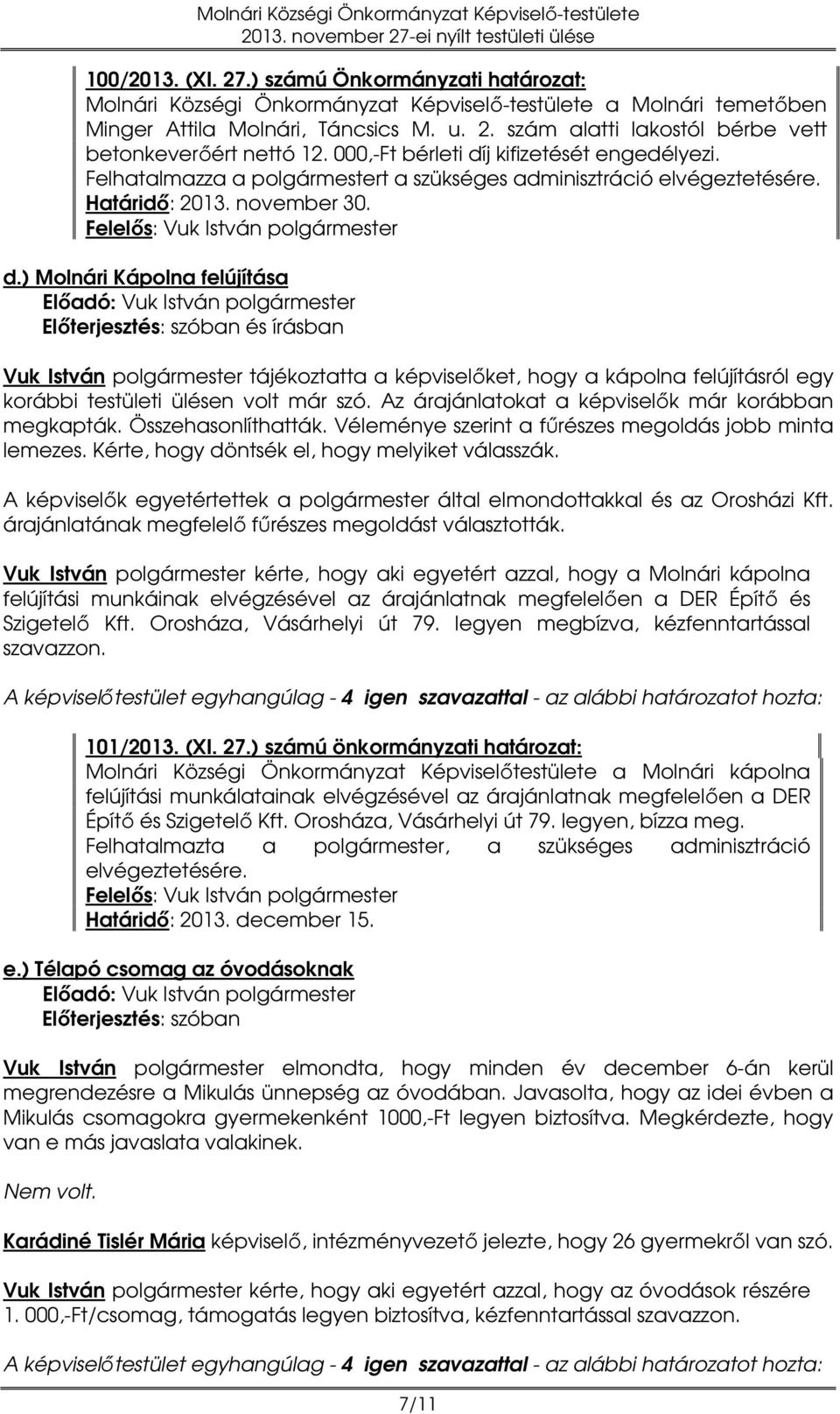 j kifizetését engedélyezi. Felhatalmazza a polgármestert a szükséges adminisztráció elvégeztetésére. Határidő: 2013. november 30. d.