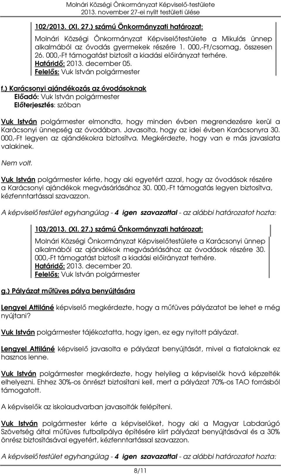 ) Karácsonyi ajándékozás az óvodásoknak Előterjesztés: szóban Vuk István polgármester elmondta, hogy minden évben megrendezésre kerül a Karácsonyi ünnepség az óvodában.