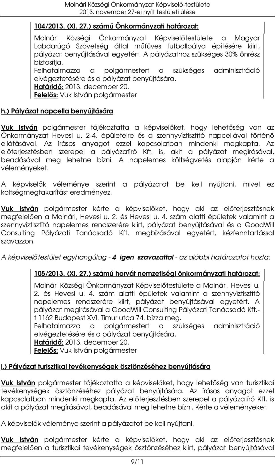 A pályázathoz szükséges 30% önrész biztosítja. Felhatalmazza a polgármestert a szükséges adminisztráció elvégeztetésére és a pályázat benyújtására. Határidő: 2013. december 20. h.