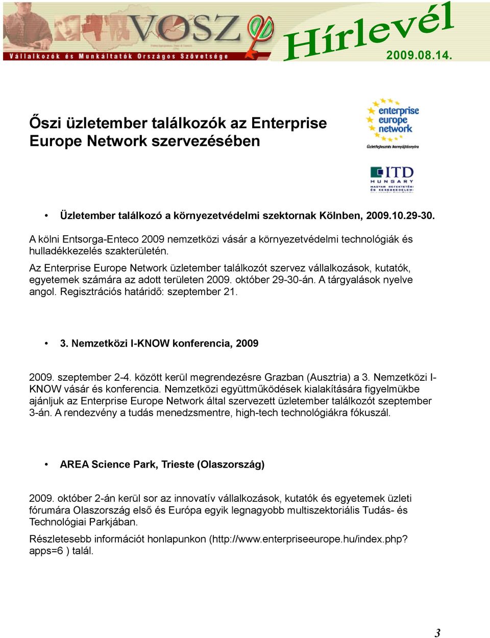 Az Enterprise Europe Network üzletember találkozót szervez vállalkozások, kutatók, egyetemek számára az adott területen 2009. október 29-30-án. A tárgyalások nyelve angol.
