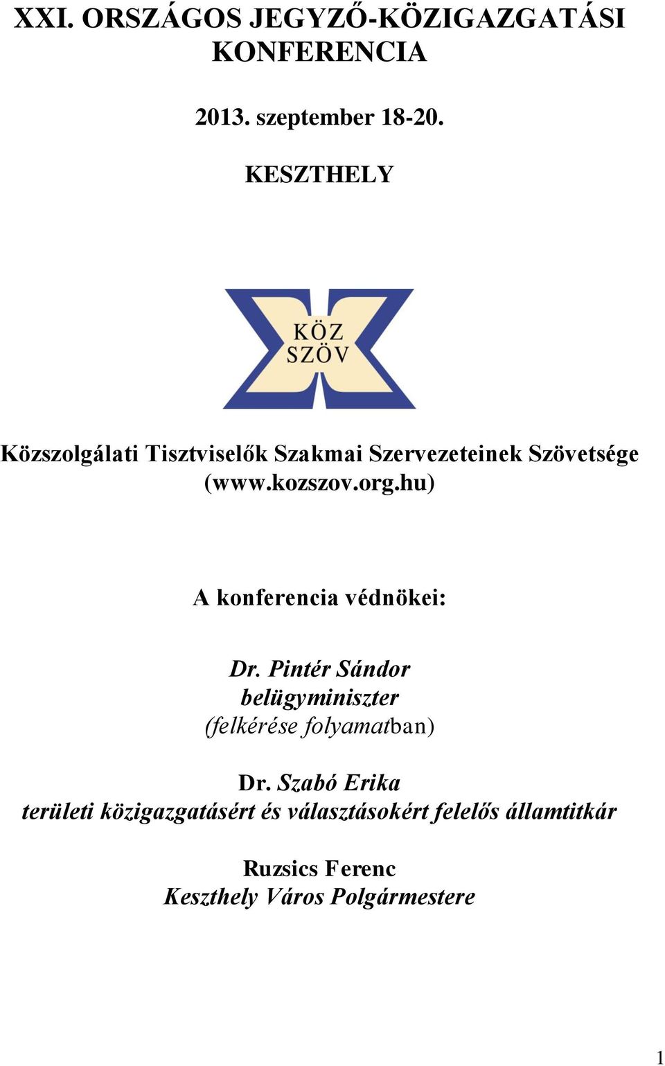 hu) A konferencia védnökei: Dr. Pintér Sándor belügyminiszter (felkérése folyamatban) Dr.
