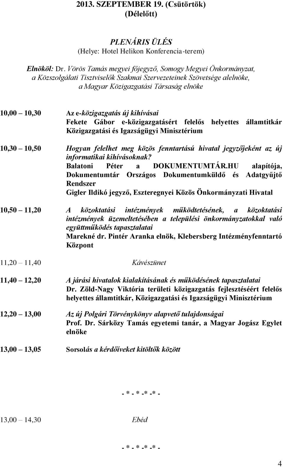 új kihívásai Fekete Gábor e-közigazgatásért felelős helyettes államtitkár Közigazgatási és Igazságügyi Minisztérium 10,30 10,50 Hogyan felelhet meg közös fenntartású hivatal jegyzőjeként az új