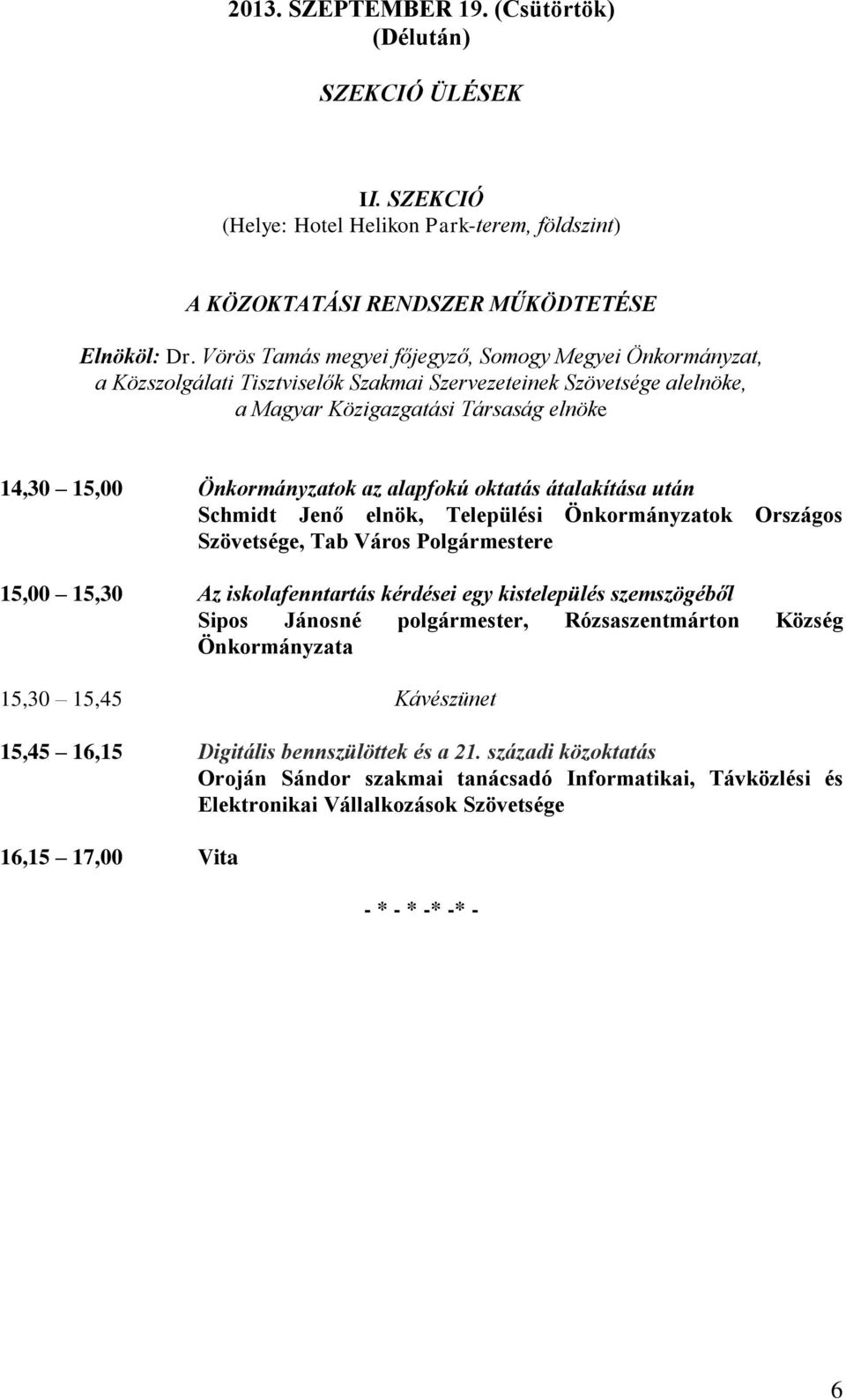 alapfokú oktatás átalakítása után Schmidt Jenő elnök, Települési Önkormányzatok Országos Szövetsége, Tab Város Polgármestere 15,00 15,30 Az iskolafenntartás kérdései egy kistelepülés szemszögéből