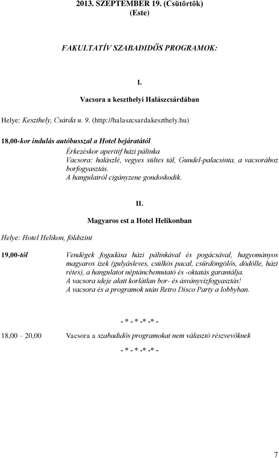 A hangulatról cigányzene gondoskodik. Helye: Hotel Helikon, földszint II.