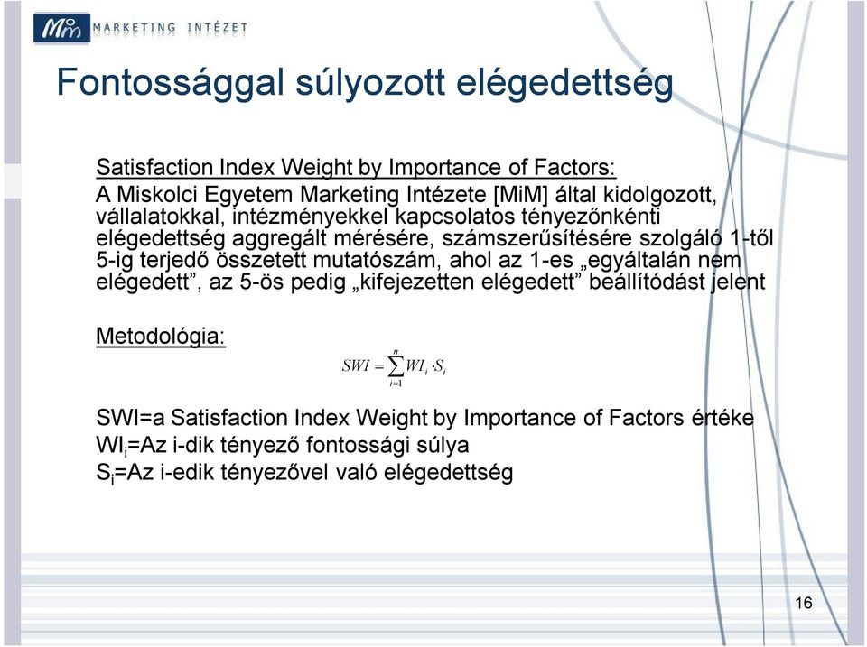 összetett mutatószám, ahol az 1-es egyáltalán nem elégedett, az 5-ös pedig kifejezetten elégedett beállítódást jelent Metodológia: SWI = ĺwi i S n