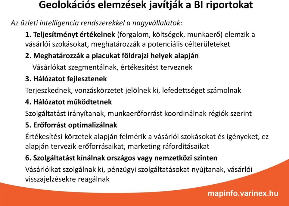 Meghatározzák a piacukat földrajzi helyek alapján Vásárlókat szegmentálnak, értékesítést terveznek 3. Hálózatot fejlesztenek Terjeszkednek, vonzáskörzetet jelölnek ki, lefedettséget számolnak 4.