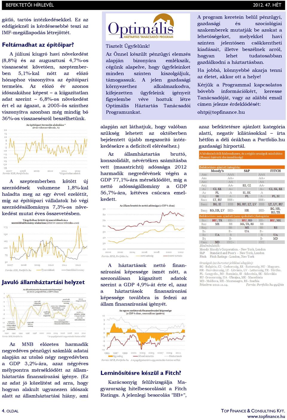 Az elızı év azonos idıszakához képest a kiigazítatlan adat szerint 6,8%-os növekedést ért el az ágazat, a 2005-ös szinthez viszonyítva azonban még mindig bı 36%-os visszaesésrıl beszélhetünk.