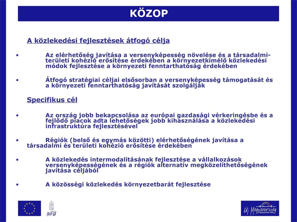 az európai gazdasági vérkeringésbe és a fejlődő piacok adta lehetőségek jobb kihasználása a közlekedési infrastruktúra fejlesztésével Régiók (belső és egymás közötti) elérhetőségének javítása a