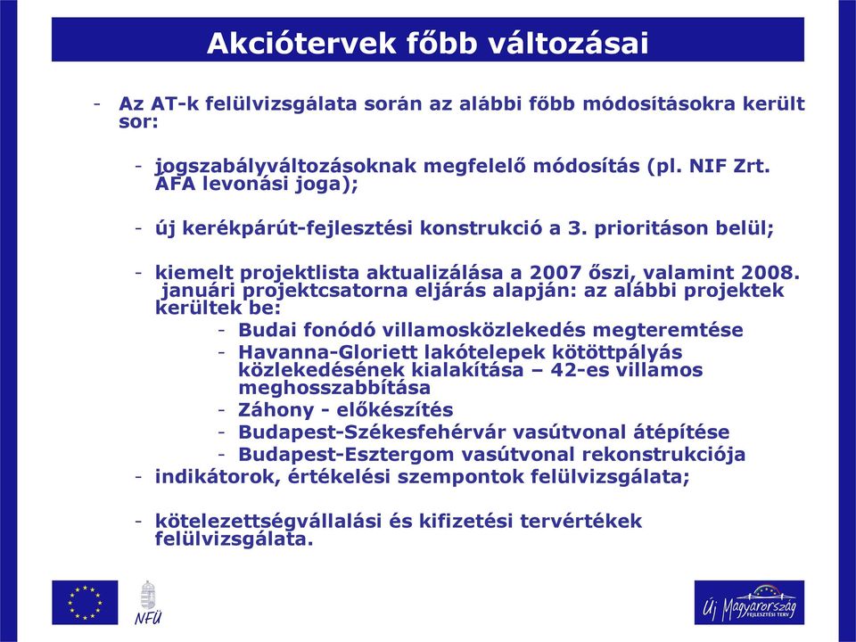 januári projektcsatorna eljárás alapján: az alábbi projektek kerültek be: - Budai fonódó villamosközlekedés megteremtése - Havanna-Gloriett lakótelepek kötöttpályás közlekedésének kialakítása