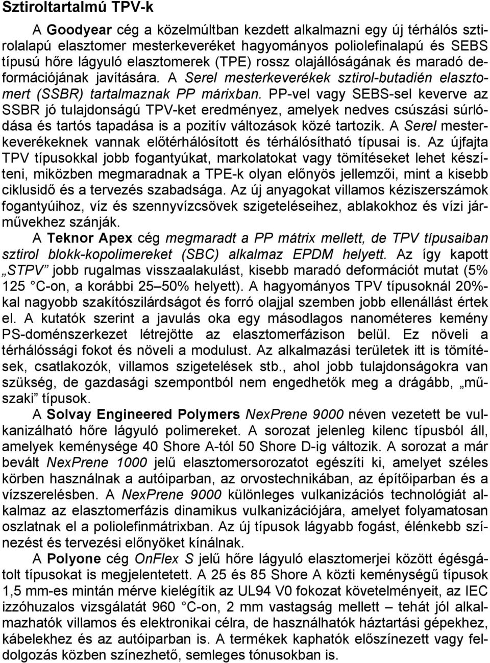 PP-vel vagy SEBS-sel keverve az SSBR jó tulajdonságú TPV-ket eredményez, amelyek nedves csúszási súrlódása és tartós tapadása is a pozitív változások közé tartozik.