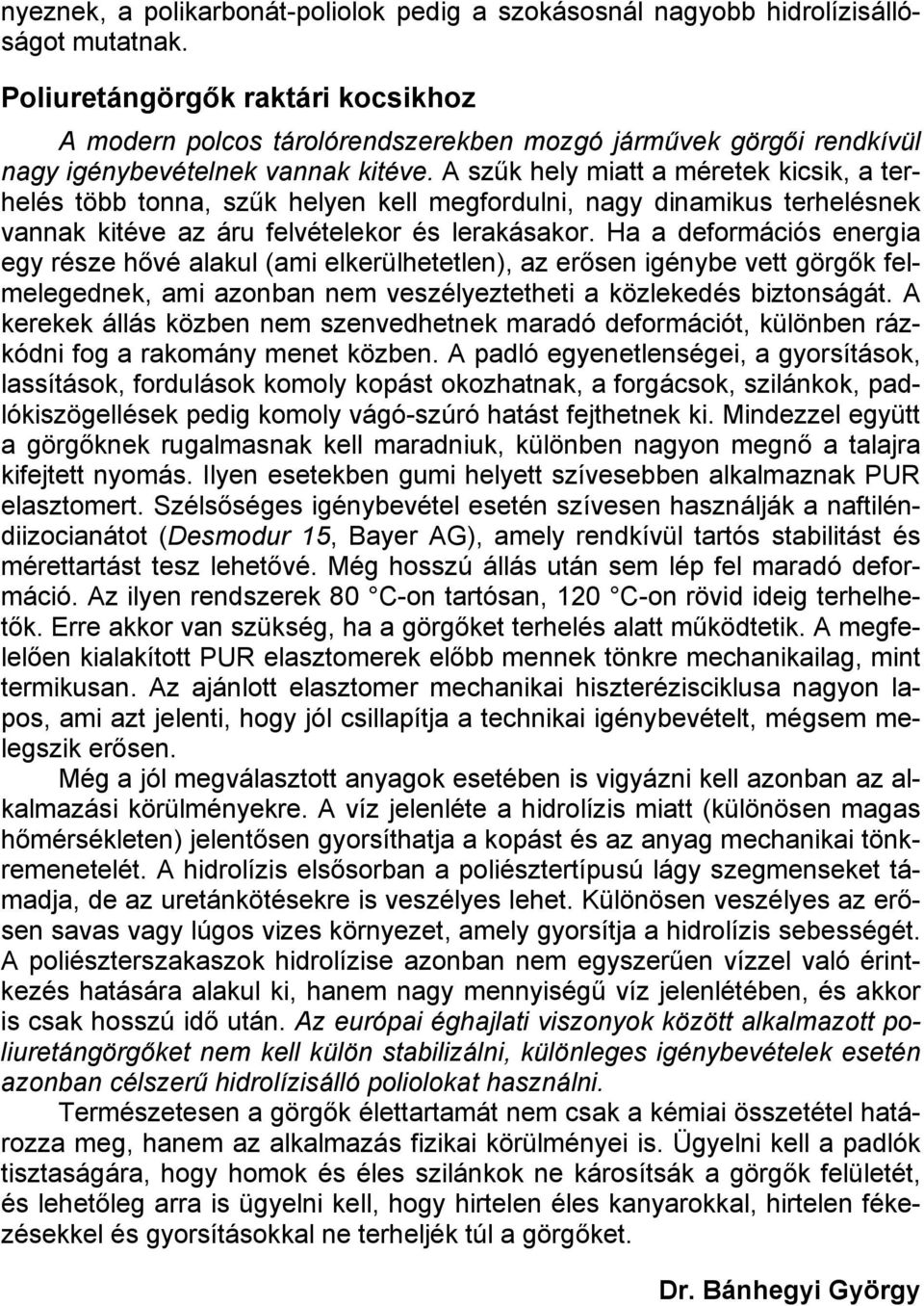 A szűk hely miatt a méretek kicsik, a terhelés több tonna, szűk helyen kell megfordulni, nagy dinamikus terhelésnek vannak kitéve az áru felvételekor és lerakásakor.