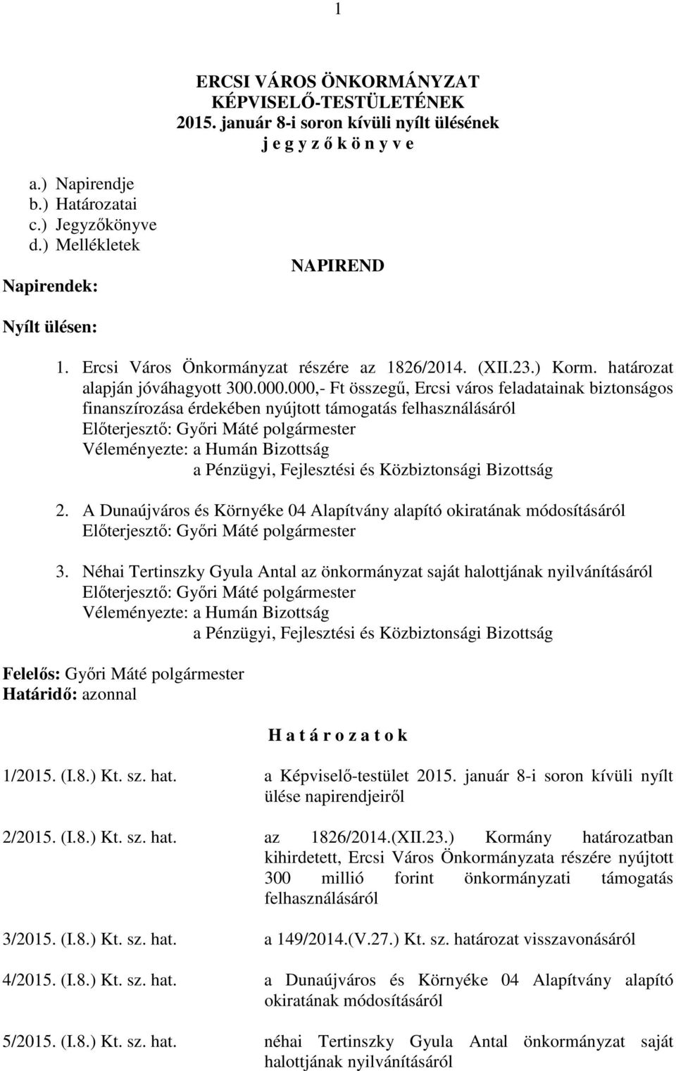000,- Ft összegű, Ercsi város feladatainak biztonságos finanszírozása érdekében nyújtott támogatás felhasználásáról Véleményezte: a Humán Bizottság a Pénzügyi, Fejlesztési és Közbiztonsági Bizottság
