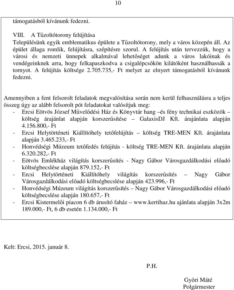 A felújítás után tervezzük, hogy a városi és nemzeti ünnepek alkalmával lehetőséget adunk a város lakóinak és vendégeinknek arra, hogy felkapaszkodva a csigalépcsőkön kilátóként használhassák a