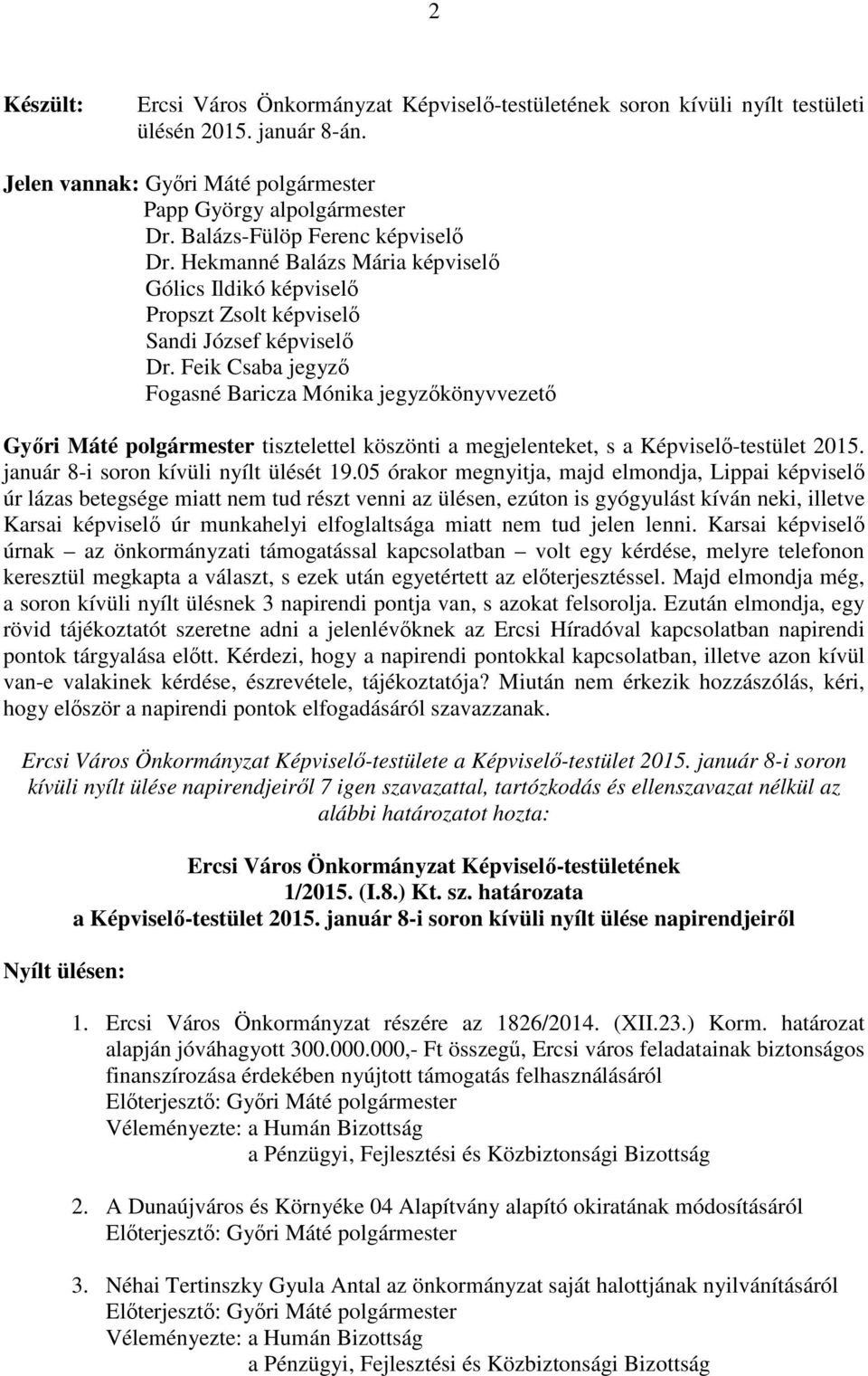 Feik Csaba jegyző Fogasné Baricza Mónika jegyzőkönyvvezető Győri Máté polgármester tisztelettel köszönti a megjelenteket, s a Képviselő-testület 2015. január 8-i soron kívüli nyílt ülését 19.