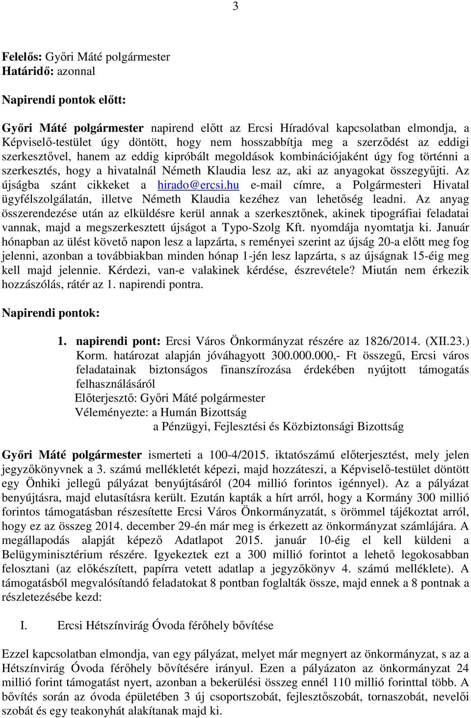 anyagokat összegyűjti. Az újságba szánt cikkeket a hirado@ercsi.hu e-mail címre, a Polgármesteri Hivatal ügyfélszolgálatán, illetve Németh Klaudia kezéhez van lehetőség leadni.