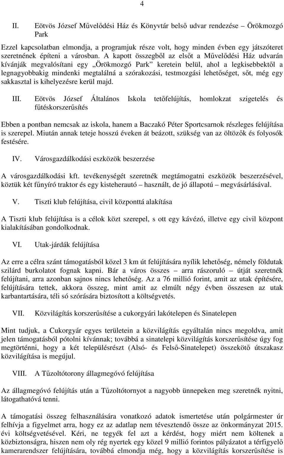 A kapott összegből az elsőt a Művelődési Ház udvarán kívánják megvalósítani egy Örökmozgó Park keretein belül, ahol a legkisebbektől a legnagyobbakig mindenki megtalálná a szórakozási, testmozgási