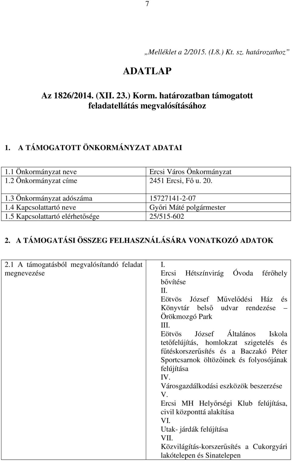 5 Kapcsolattartó elérhetősége 25/515-602 2. A TÁMOGATÁSI ÖSSZEG FELHASZNÁLÁSÁRA VONATKOZÓ ADATOK 2.1 A támogatásból megvalósítandó feladat megnevezése I. Ercsi Hétszínvirág Óvoda férőhely bővítése II.