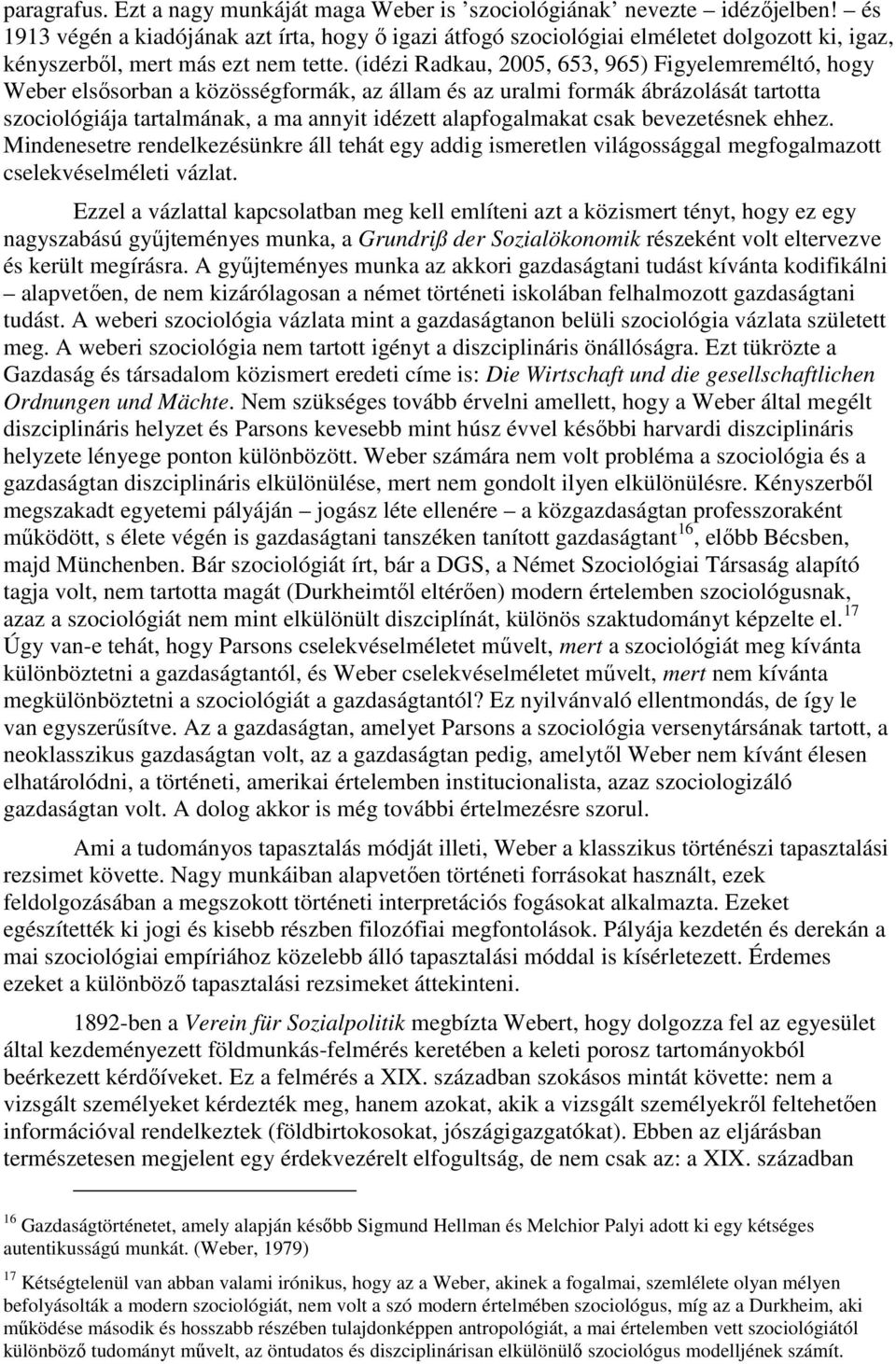 (idézi Radkau, 2005, 653, 965) Figyelemreméltó, hogy Weber elsısorban a közösségformák, az állam és az uralmi formák ábrázolását tartotta szociológiája tartalmának, a ma annyit idézett alapfogalmakat