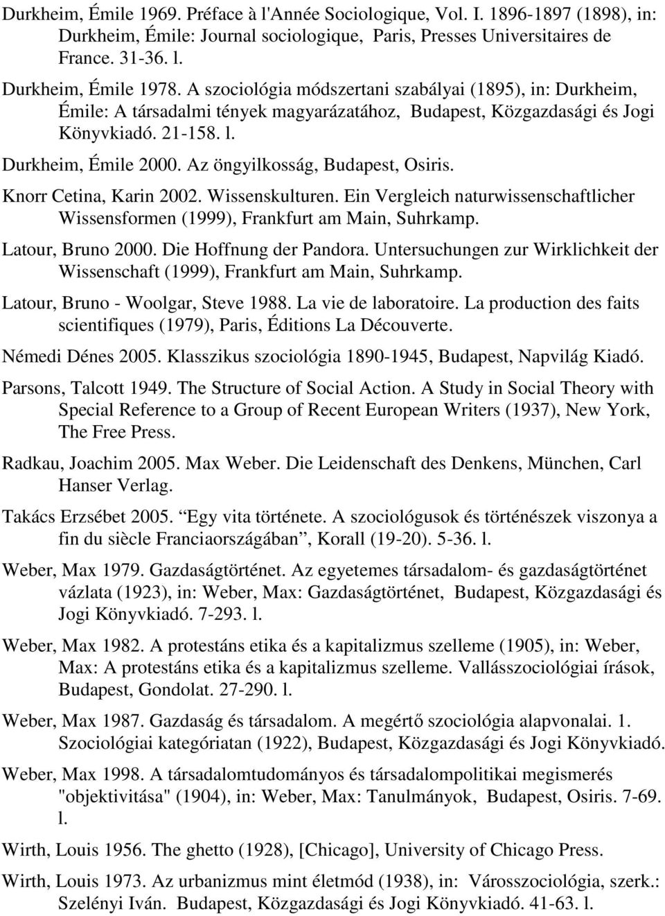 Az öngyilkosság, Budapest, Osiris. Knorr Cetina, Karin 2002. Wissenskulturen. Ein Vergleich naturwissenschaftlicher Wissensformen (1999), Frankfurt am Main, Suhrkamp. Latour, Bruno 2000.