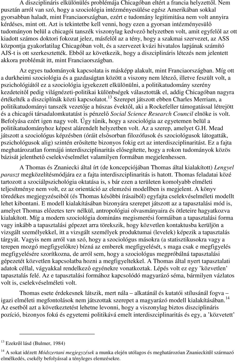 Azt is tekintetbe kell venni, hogy ezen a gyorsan intézményesülı tudományon belül a chicagói tanszék viszonylag kedvezı helyzetben volt, amit egyfelıl az ott kiadott számos doktori fokozat jelez,