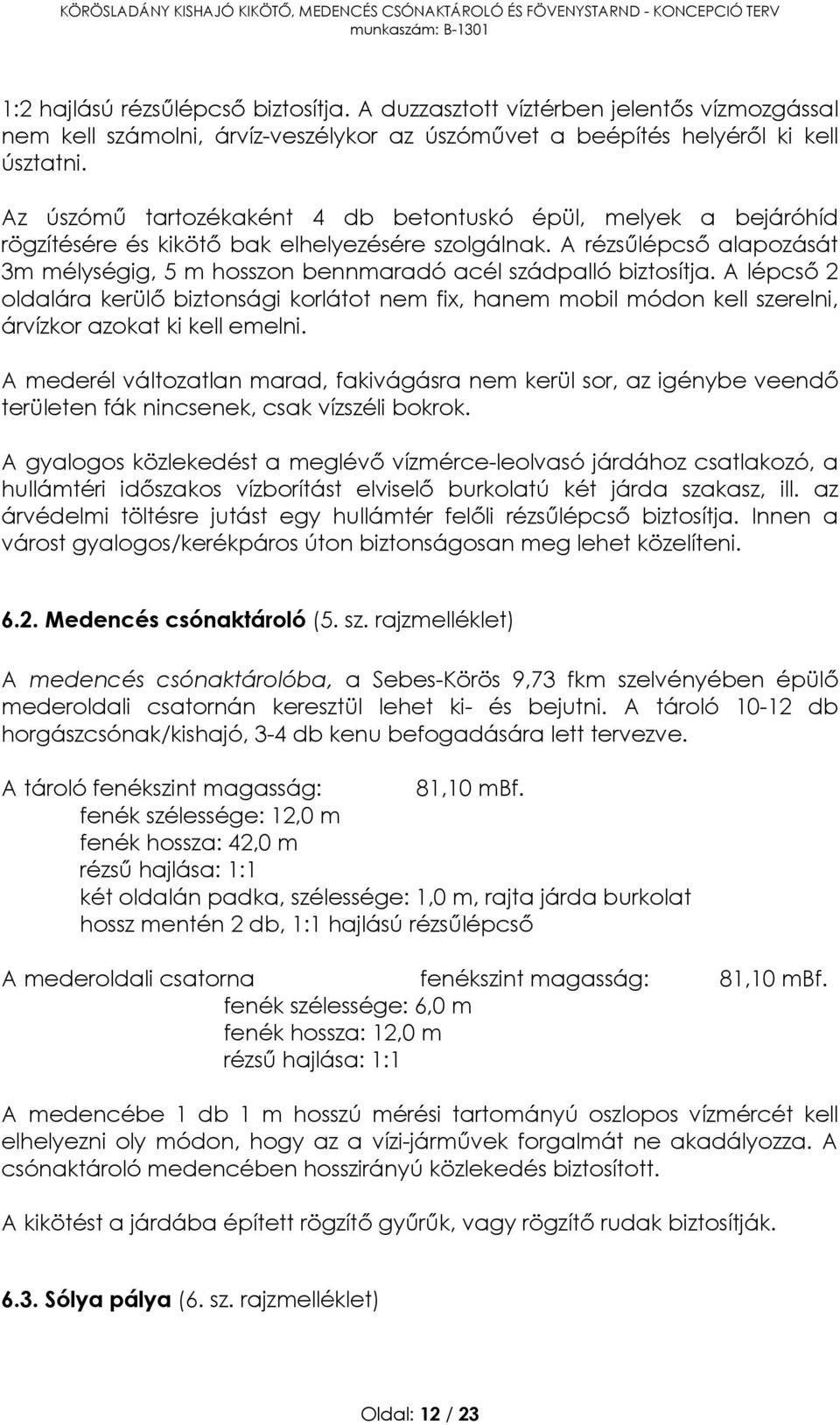 A rézsűlépcső alapozását 3m mélységig, 5 m hosszon bennmaradó acél szádpalló biztosítja.