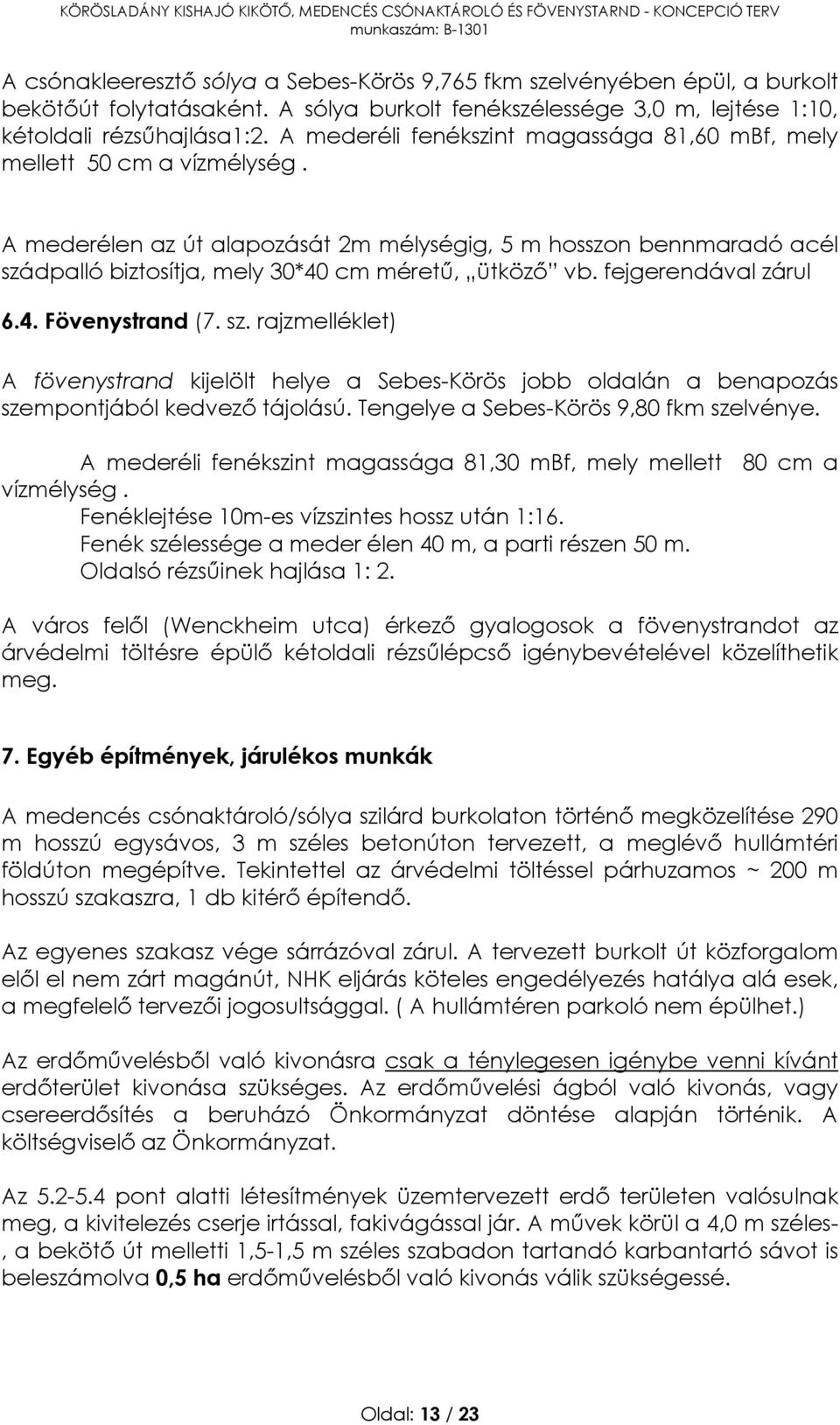 A mederélen az út alapozását 2m mélységig, 5 m hosszon bennmaradó acél szádpalló biztosítja, mely 30*40 cm méretű, ütköző vb. fejgerendával zárul 6.4. Fövenystrand (7. sz. rajzmelléklet) A fövenystrand kijelölt helye a Sebes-Körös jobb oldalán a benapozás szempontjából kedvező tájolású.