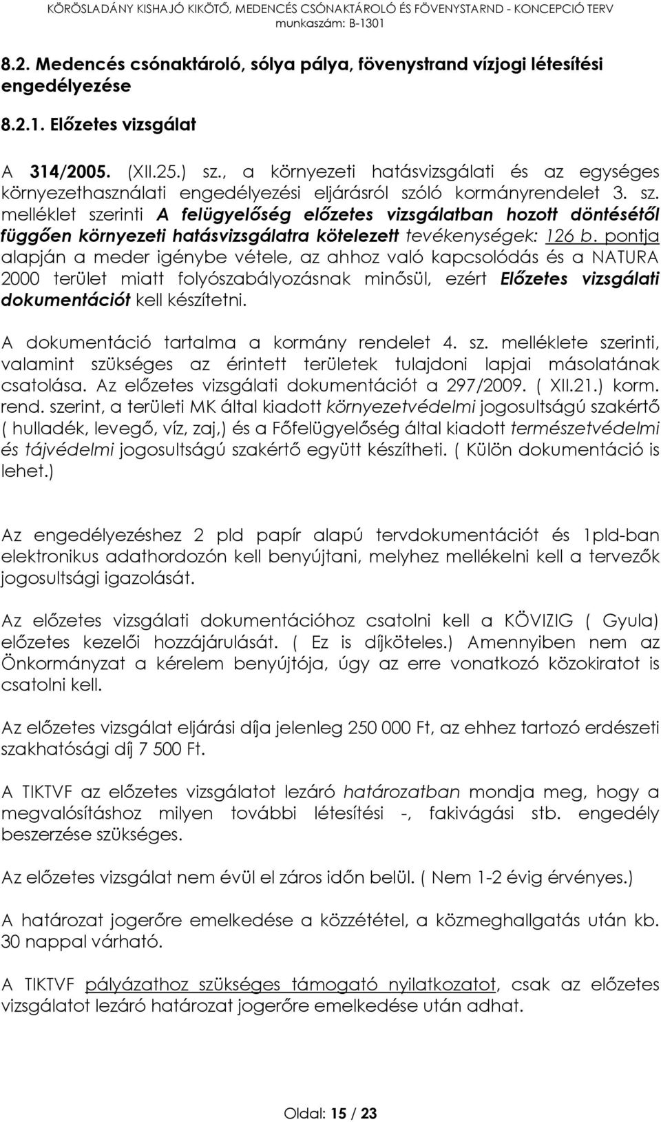 ló kormányrendelet 3. sz. melléklet szerinti A felügyelőség előzetes vizsgálatban hozott döntésétől függően környezeti hatásvizsgálatra kötelezett tevékenységek: 126 b.