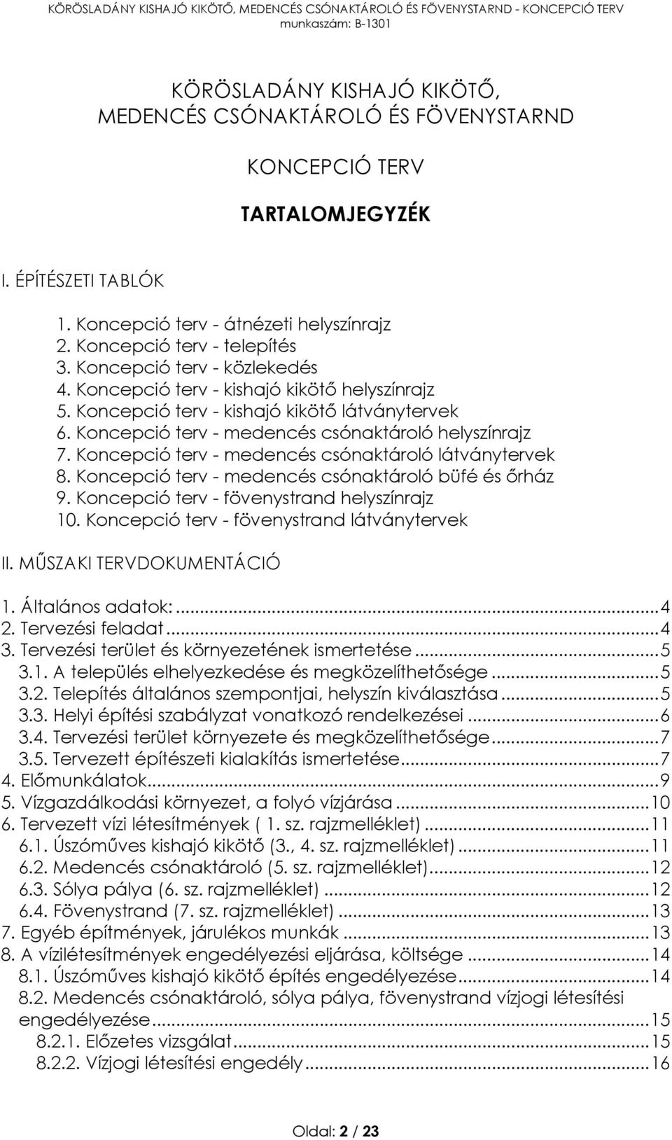 Koncepció terv - medencés csónaktároló látványtervek 8. Koncepció terv - medencés csónaktároló büfé és őrház 9. Koncepció terv - fövenystrand helyszínrajz 10.