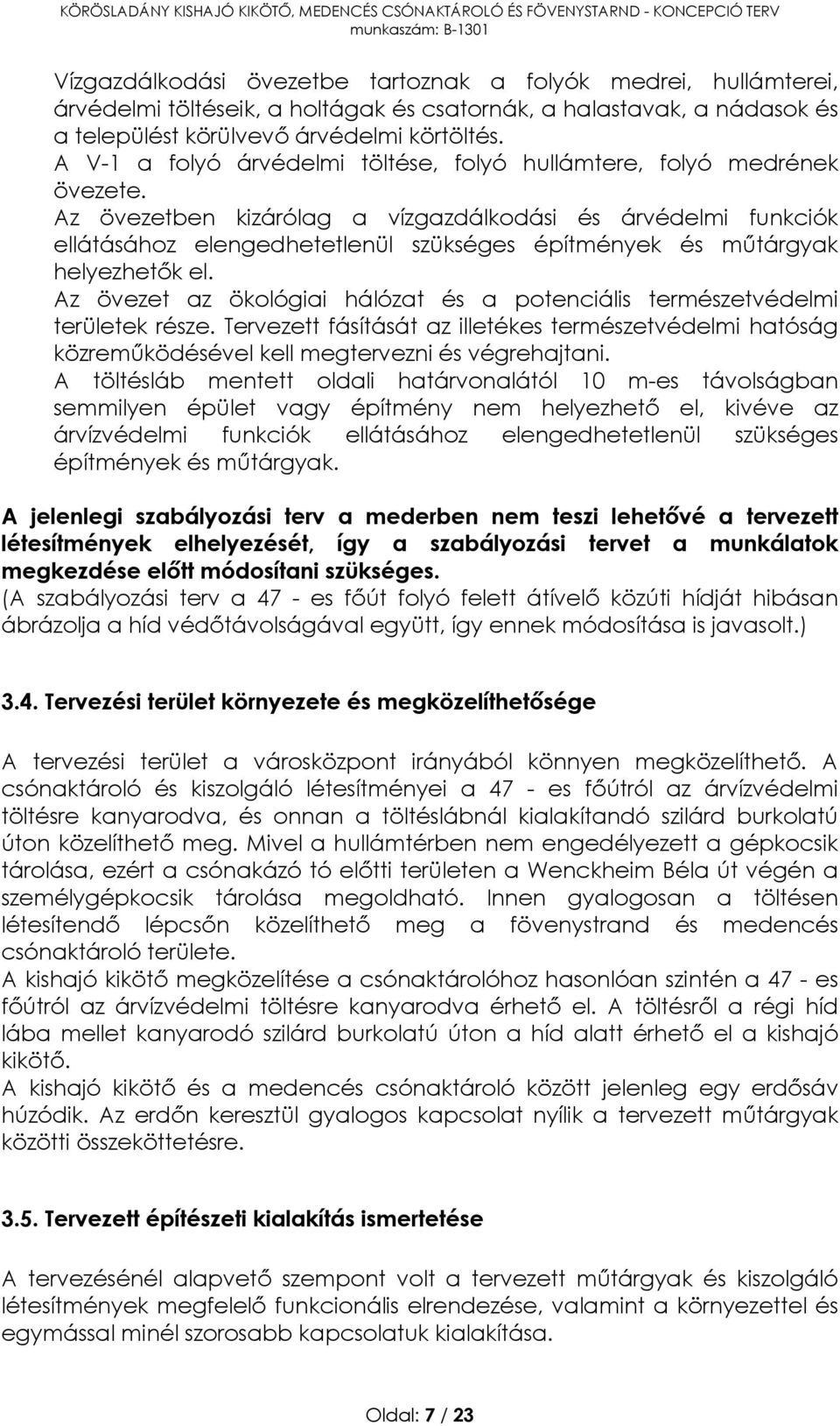 Az övezetben kizárólag a vízgazdálkodási és árvédelmi funkciók ellátásához elengedhetetlenül szükséges építmények és műtárgyak helyezhetők el.